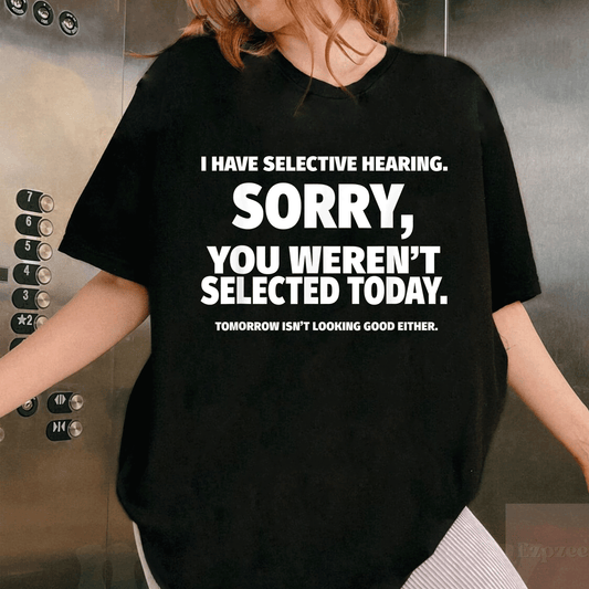 I Have Selective Hearing You Weren't Selected Funny T-Shirt for Humor Lovers and Sarcastic Friends Apparel - 1