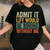 Admit It Life Would Be Boring Without Me Funny Retro T-Shirt for Men and Women Casual Humor Tee Gift Idea - 1