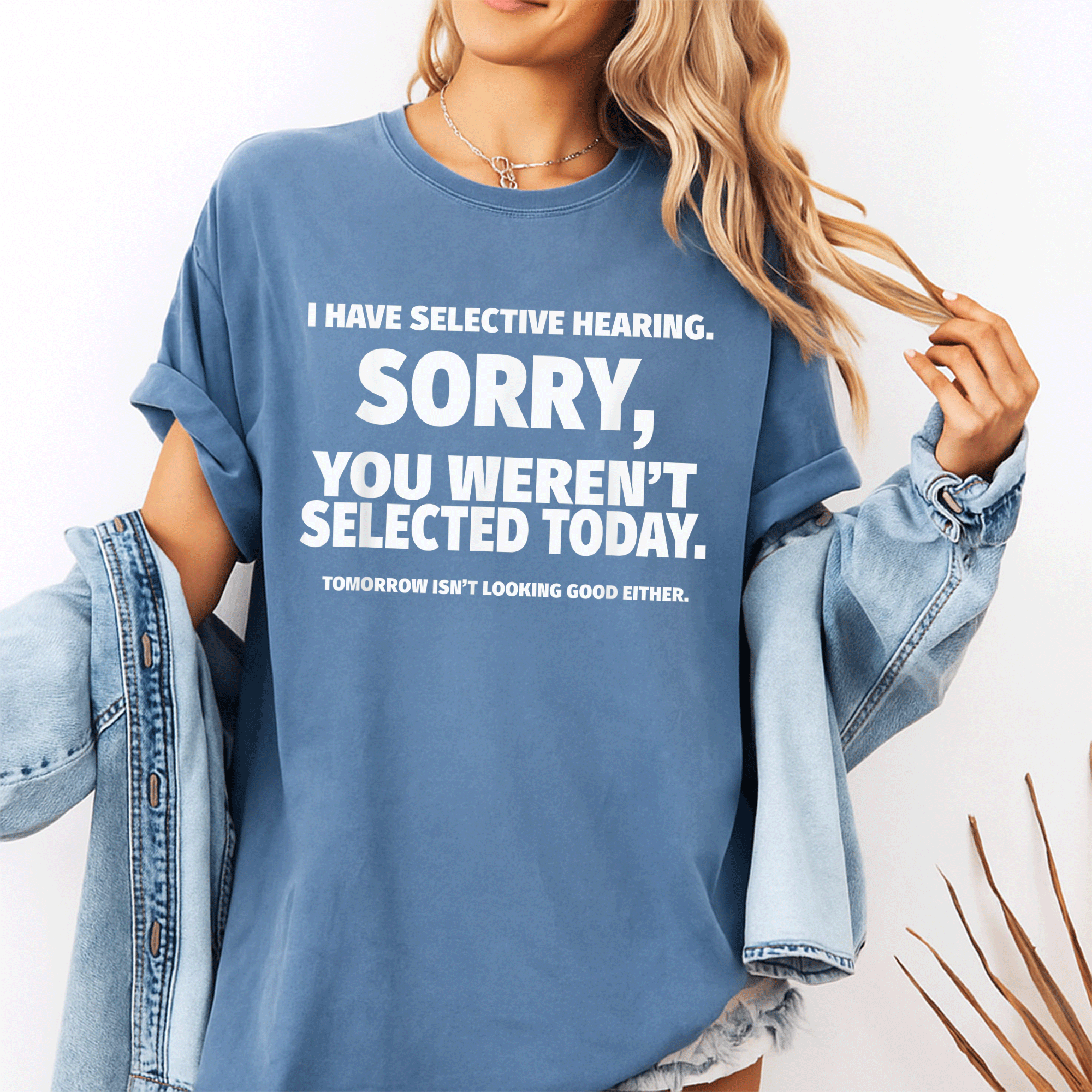 I Have Selective Hearing You Weren't Selected Funny T-Shirt for Humor Lovers and Sarcastic Friends Apparel - 10